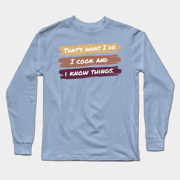 That's What I Do I Cook And I Know Things Long Sleeve T-Shirt by casualism